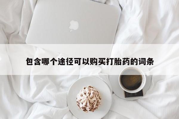 米非司酮片打胎药网店包含哪个途径可以购买打胎药的词条