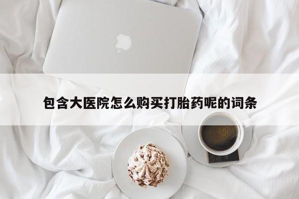 米非司酮片打胎药网店包含大医院怎么购买打胎药呢的词条