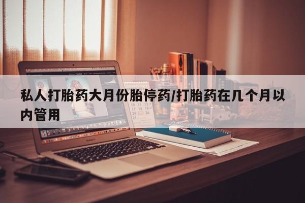米非司酮片打胎药网店私人打胎药大月份胎停药/打胎药在几个月以内管用