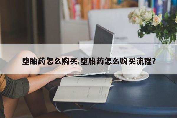 米非司酮片打胎药网店堕胎药怎么购买.堕胎药怎么购买流程？