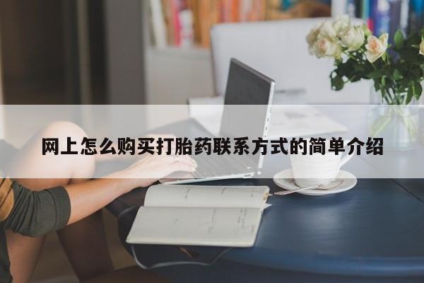 米非司酮片打胎药网店网上怎么购买打胎药联系方式的简单介绍