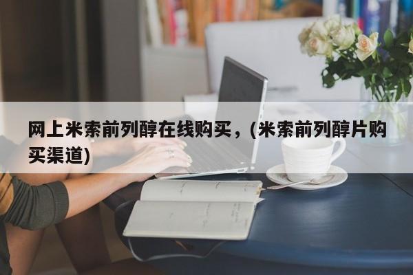 米非司酮片打胎药网店网上米索前列醇在线购买，(米索前列醇片购买渠道)